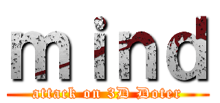 ｍｉｎｄ (attack on 3D Doter)