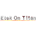 Ｅｔｅｋ Ｏｎ Ｔｉｔａｎ (attack on titan)