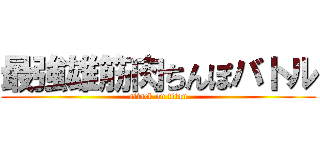 最強雄筋肉ちんぽバトル (attack on titan)