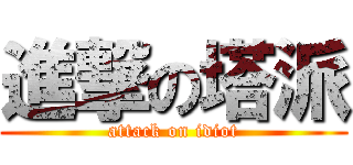 進撃の塔派 (attack on idiot)