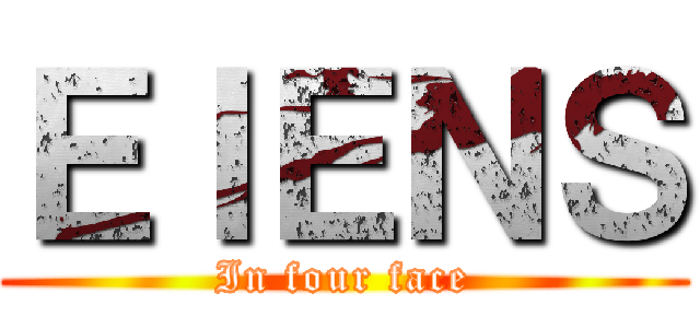 ＥＩＥＮＳ (In four face)