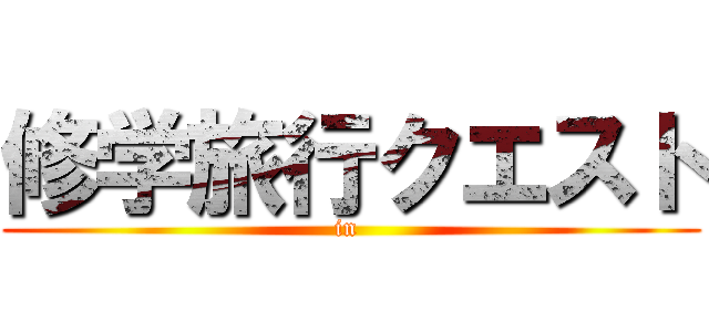 修学旅行クエスト (in )