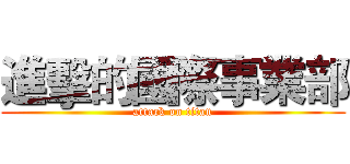 進擊的國際事業部 (attack on titan)
