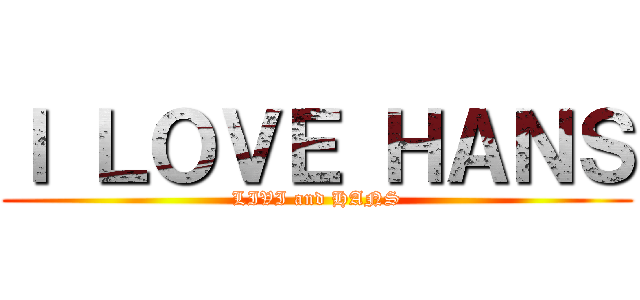Ｉ ＬＯＶＥ ＨＡＮＳ (LIVI and HANS)