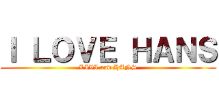 Ｉ ＬＯＶＥ ＨＡＮＳ (LIVI and HANS)