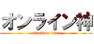 オンライン神 (attack on titan)