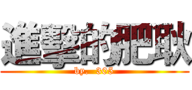 進擊的肥耿 (by.  305)