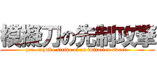 模擬刀の先制攻撃 (pre-emptive strike of an imitation sword )