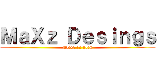 ＭａＸｚ Ｄｅｓｉｎｇｓ (attack on titan)