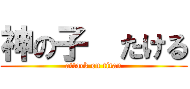 神の子  たける (attack on titan)