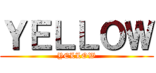 ＹＥＬＬＯＷ (YELLOW)