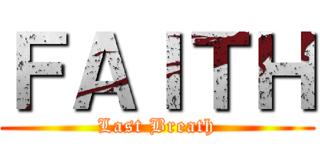 ＦＡＩＴＨ (Last Breath)