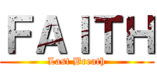 ＦＡＩＴＨ (Last Breath)