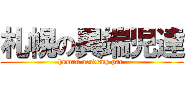 札幌の異端児達 (human academy pac )