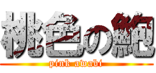 桃色の鮑 (pink awabi)