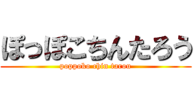 ぽっぽこちんたろう (poppoko chin tarou)