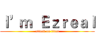 Ｉ’ｍ  Ｅｚｒｅａｌ (attack on titan)