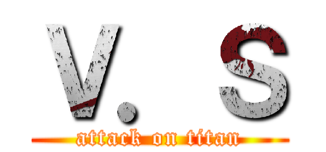 Ｖ．Ｓ (attack on titan)