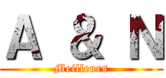 Ａ ＆ Ｎ (Meilleurs)