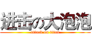 进击の大泡泡 (attack on titan)