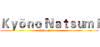Ｋｙōｎｏ Ｎａｔｓｕｍｉ (Kyōno Natsumi)