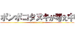 ポンポコタヌキが考え中 (attack on titan)