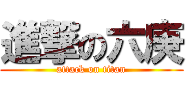 進撃の六庚 (attack on titan)