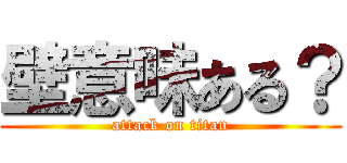 壁意味ある？ (attack on titan)