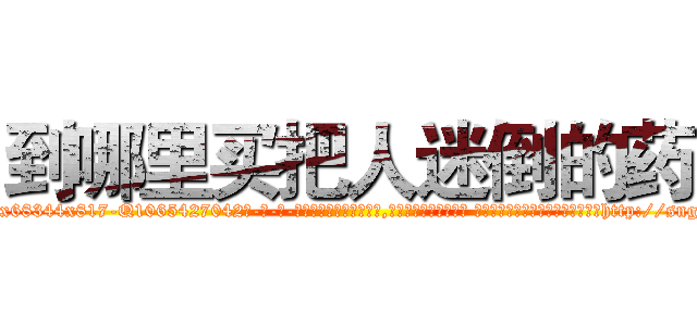 到哪里买把人迷倒的药 (到哪里买把人迷倒的药【电-话151x68344x817-Q1065427042元-吉-药-业】我们做的是长期生意,靠的是老客户长期支持 到哪里买把人迷倒的药在发表了一篇http://sngk.net/tFBXDy

参考消息网我们做的是长期生意,靠的是老客户长期支持也许我们早该意识到，就连鲍勃·霍斯金斯（金球奖戏剧类电影男主角 
)