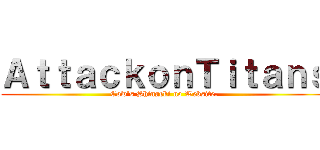 ＡｔｔａｃｋｏｎＴｉｔａｎｓ (Cow\'s Shingeki no Website.)