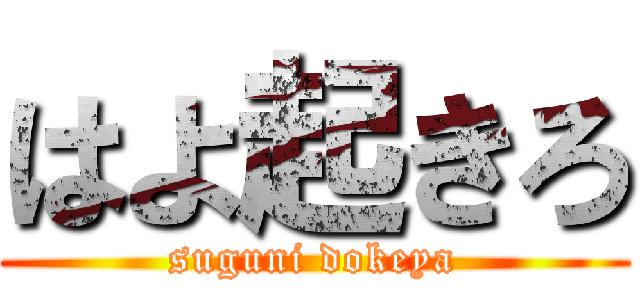 はよ起きろ (suguni dokeya)