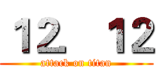 １２．１２ (attack on titan)