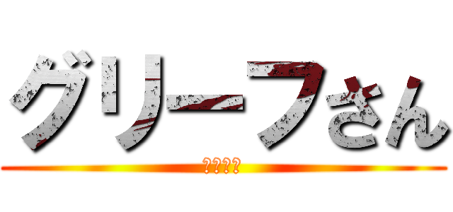 グリーフさん (つよかわ)