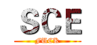 ＳＣＥ (FUCK)