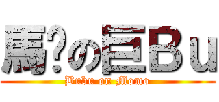 馬騮の巨Ｂｕ (Bubu on Momo)