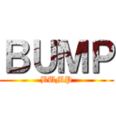 ＢＵＭＰ (BUMP)