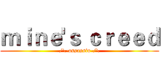 ｍｉｎｅ'ｓ ｃｒｅｅｄ (/\-assassin-/\)