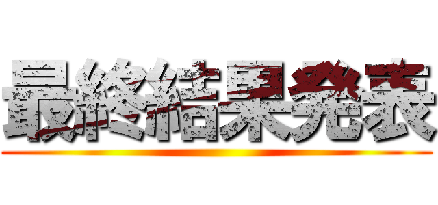 最終結果発表 ()