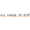 ｍｙ ｎａｍｅ ｉｓ ａｉｄａｎ (you'll moan it tonight at my house)
