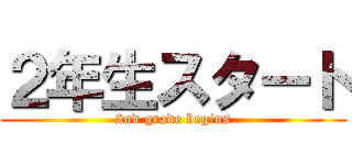 ２年生スタート (2nd grade begins)
