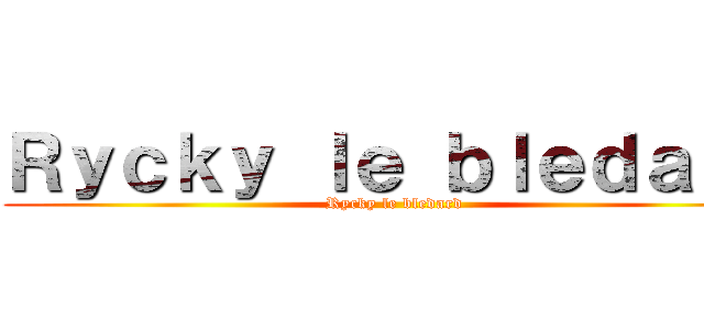 Ｒｙｃｋｙ ｌｅ ｂｌｅｄａｒｄ (Rycky le bledard)