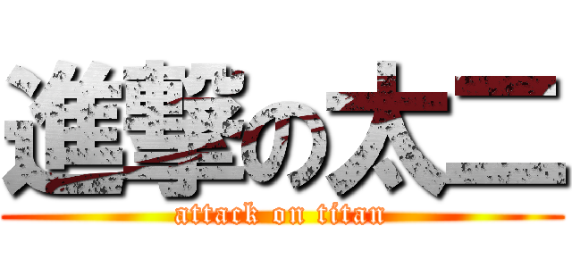 進撃の太二 (attack on titan)