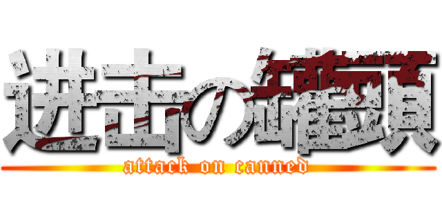 进击の罐頭 (attack on canned)