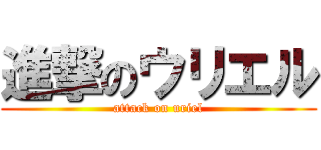 進撃のウリエル (attack on uriel)