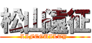 松山遠征 (LIFEGUILTY )