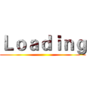 Ｌｏａｄｉｎｇ ()