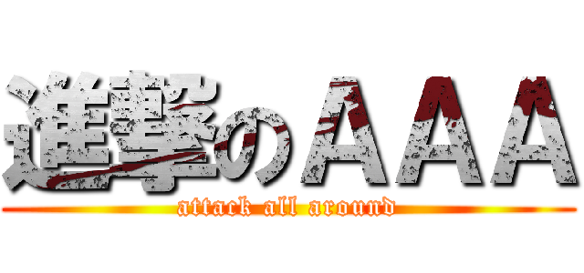 進撃のＡＡＡ (attack all around)
