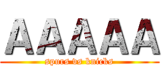 ＡＡＡＡＡ (spurs vs knicks)