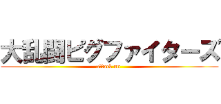 大乱闘ピグファイターズ (attack on )