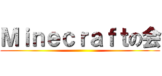 Ｍｉｎｅｃｒａｆｔの会 ()